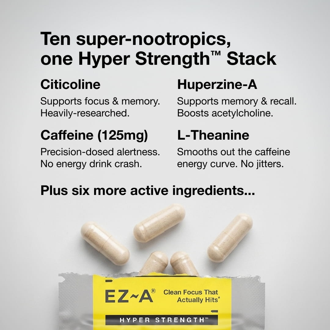 Ten super-nootropics, one Hyper Strength™ Stack. Citicoline - Supports focus & memory. Heavily researched. Huperzine A - Sports memory & recall. Boosts. acetylcholine. Caffeine (125mg) - Precision-dosed alertness. No energy drink crash. L-Theanine - Smooths out the caffeine energy curve. No jitters. Plus six more active ingredients. Open bag of EZ-A Hyper Strength with four capsules coming out.