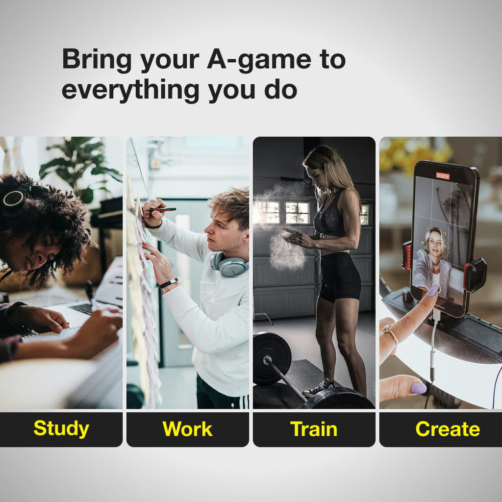 Bring your A-game to everything you do. Someone staying at a desk while listening to headphones (Study). A professional writing on a sticky note on a board in a work environment (Work). A young woman preparing to lift a barbell in the gym (Train). A phone mounted in a lighting display ready to start taking a video (Create). 